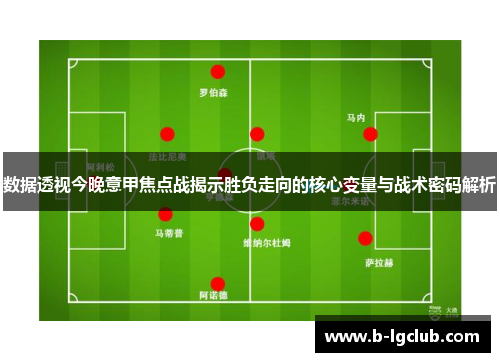 数据透视今晚意甲焦点战揭示胜负走向的核心变量与战术密码解析