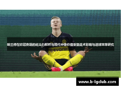 哈兰德在欧冠赛场的统治力解析与现代中锋价值重塑战术影响与进球效率研究